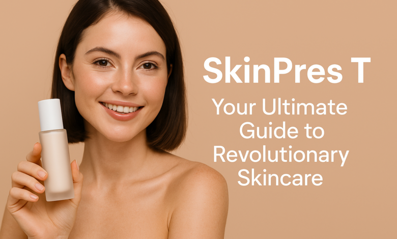 SkinPres T: Your Ultimate Guide to Revolutionary Skincare skinpres t